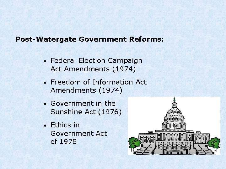Post-Watergate Government Reforms: • Federal Election Campaign Act Amendments (1974) • Freedom of Information