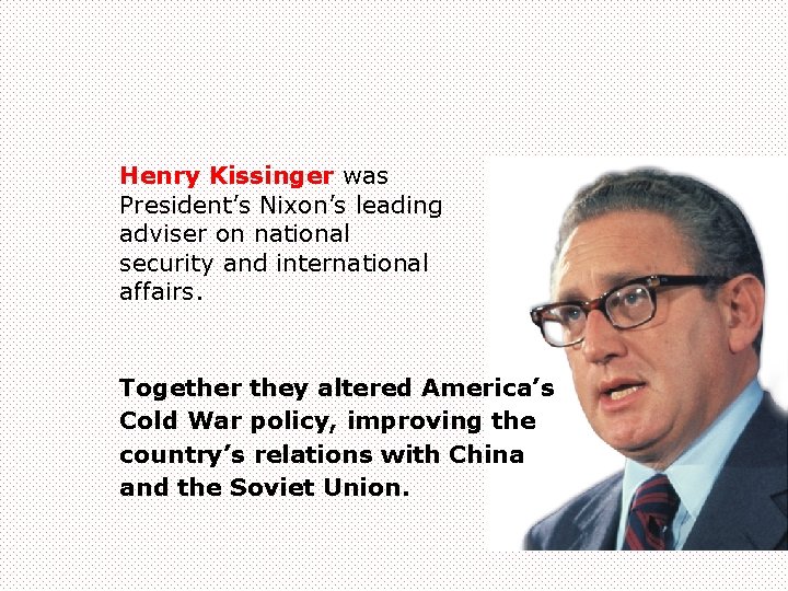 Henry Kissinger was President’s Nixon’s leading adviser on national security and international affairs. Together