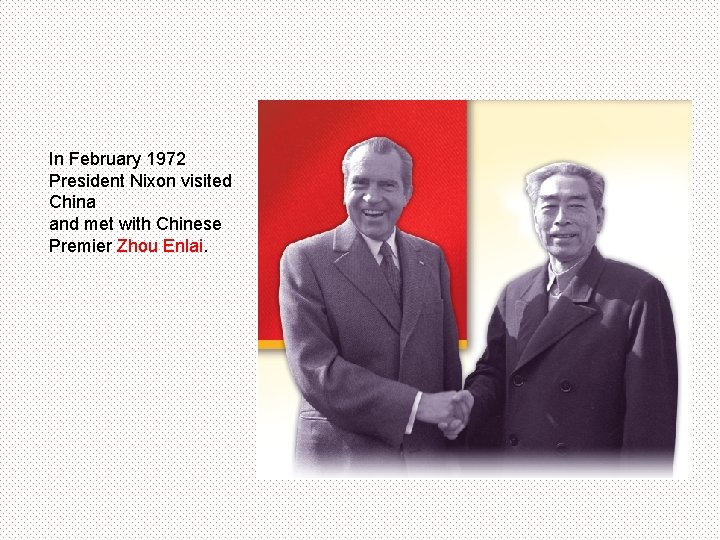 In February 1972 President Nixon visited China and met with Chinese Premier Zhou Enlai.