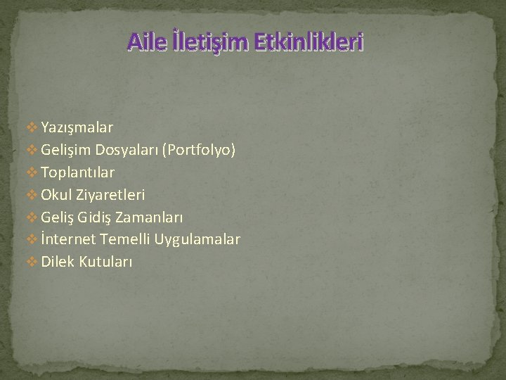 Aile İletişim Etkinlikleri v Yazışmalar v Gelişim Dosyaları (Portfolyo) v Toplantılar v Okul Ziyaretleri