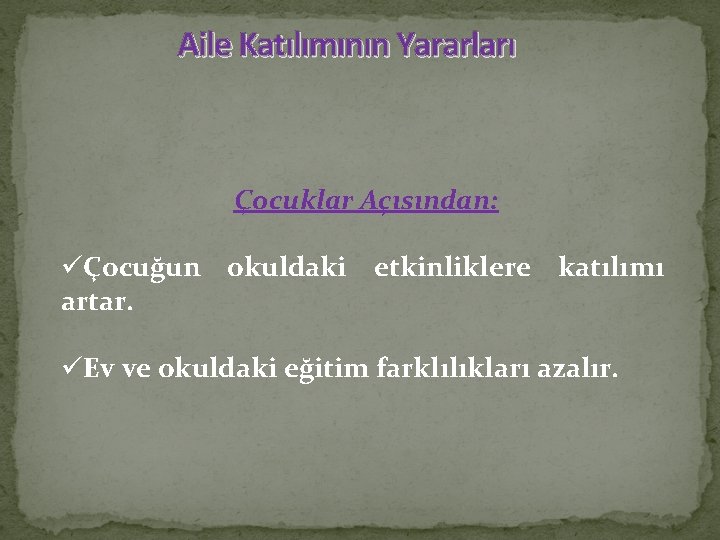 Aile Katılımının Yararları Çocuklar Açısından: üÇocuğun okuldaki etkinliklere katılımı artar. üEv ve okuldaki eğitim