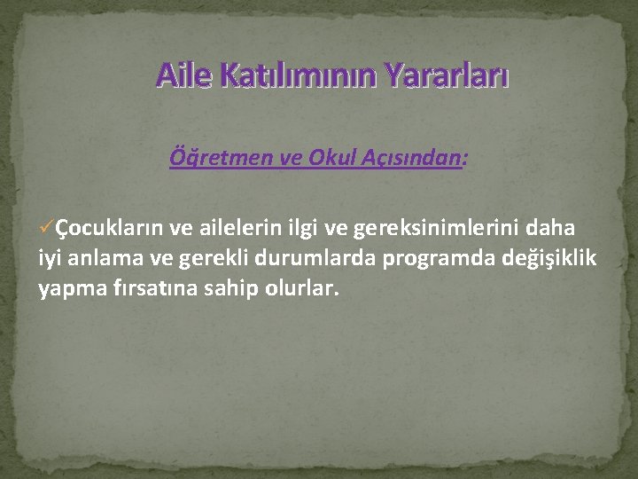 Aile Katılımının Yararları Öğretmen ve Okul Açısından: üÇocukların ve ailelerin ilgi ve gereksinimlerini daha