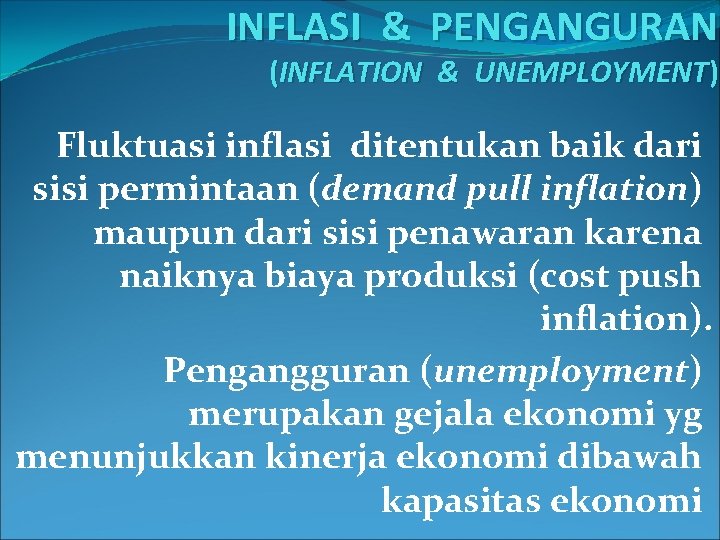 INFLASI & PENGANGURAN (INFLATION & UNEMPLOYMENT) Fluktuasi inflasi ditentukan baik dari sisi permintaan (demand