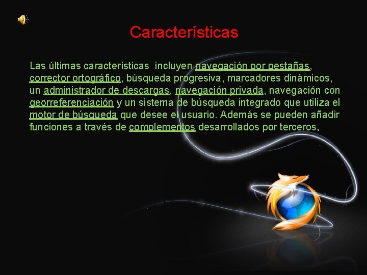 Características Las últimas características incluyen navegación por pestañas, corrector ortográfico, búsqueda progresiva, marcadores dinámicos,