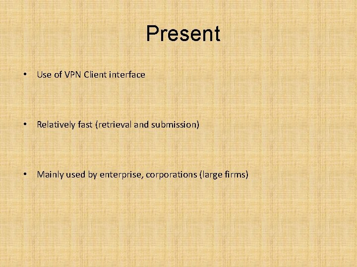 Present • Use of VPN Client interface • Relatively fast (retrieval and submission) •