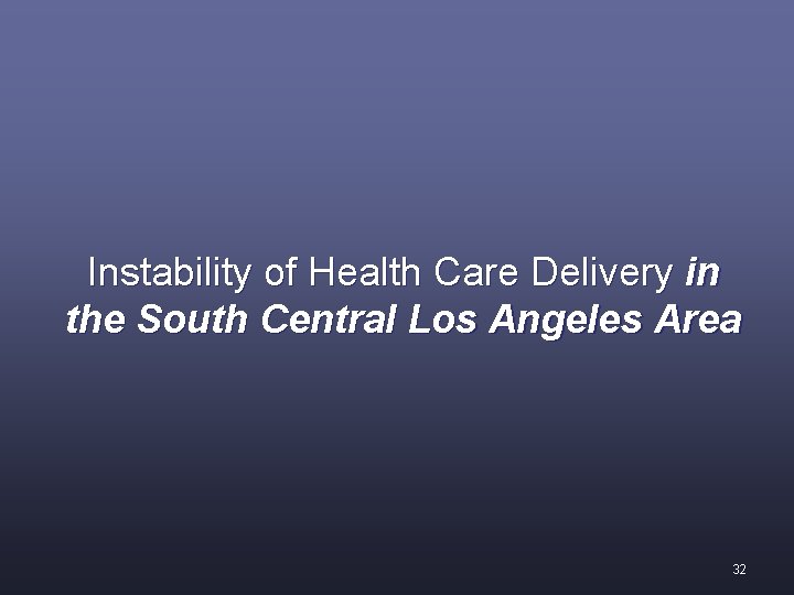 Instability of Health Care Delivery in the South Central Los Angeles Area 32 