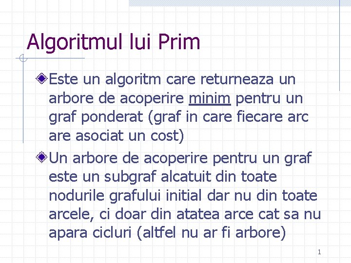 Algoritmul lui Prim Este un algoritm care returneaza un arbore de acoperire minim pentru Algoritmul lui Prim Este un algoritm care returneaza un arbore de acoperire minim pentru