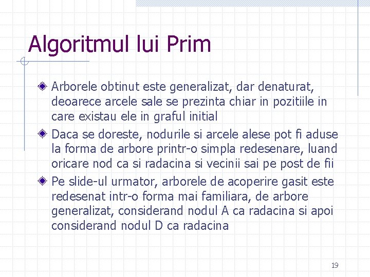 Algoritmul lui Prim Arborele obtinut este generalizat, dar denaturat, deoarece arcele sale se prezinta Algoritmul lui Prim Arborele obtinut este generalizat, dar denaturat, deoarece arcele sale se prezinta