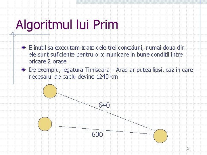 Algoritmul lui Prim E inutil sa executam toate cele trei conexiuni, numai doua din Algoritmul lui Prim E inutil sa executam toate cele trei conexiuni, numai doua din