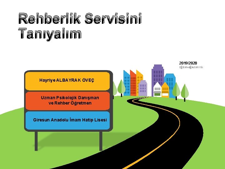 Rehberlik Servisini Tanıyalım 2019/2020 Eğitim-öğretim Yılı Hayriye ALBAYRAK ÖVEÇ Uzman Psikolojik Danışman ve Rehber