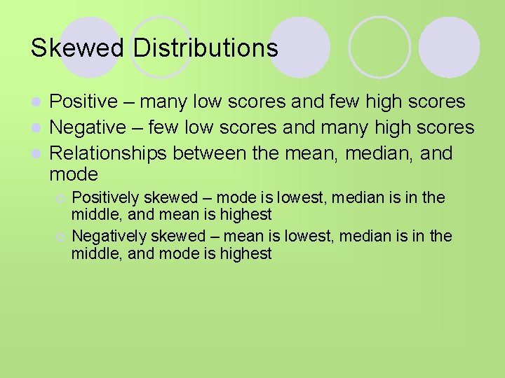 Skewed Distributions Positive – many low scores and few high scores l Negative –