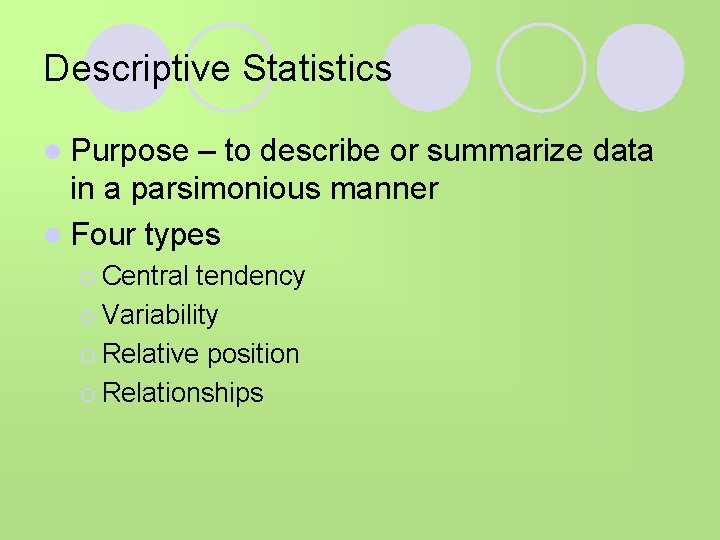 Descriptive Statistics l Purpose – to describe or summarize data in a parsimonious manner