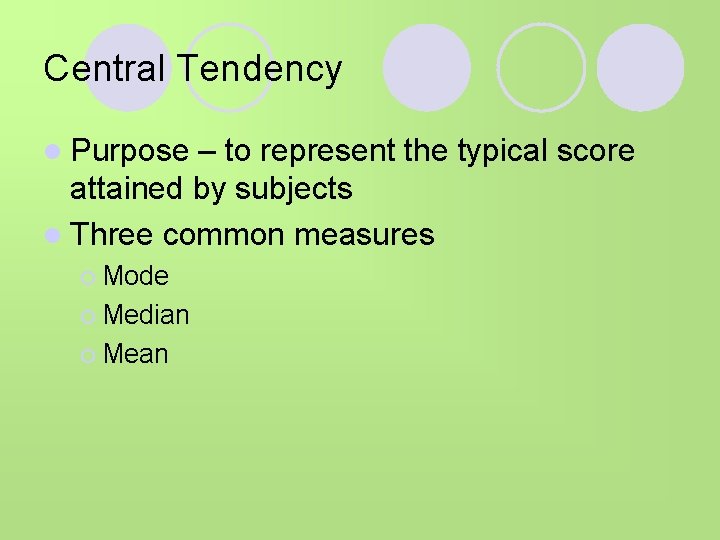 Central Tendency l Purpose – to represent the typical score attained by subjects l