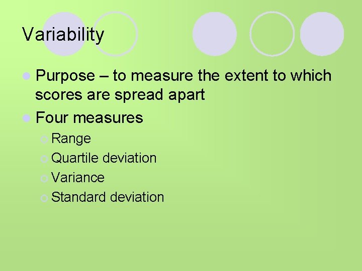 Variability l Purpose – to measure the extent to which scores are spread apart