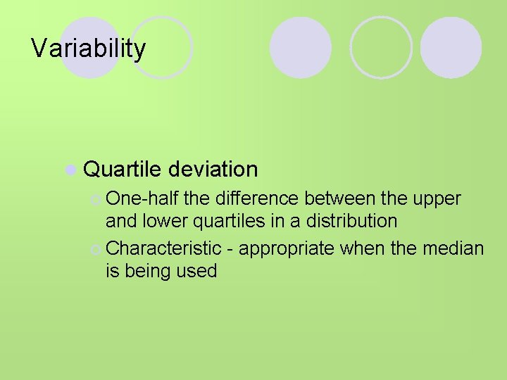 Variability l Quartile deviation ¡ One-half the difference between the upper and lower quartiles