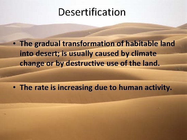 Desertification • The gradual transformation of habitable land into desert; is usually caused by