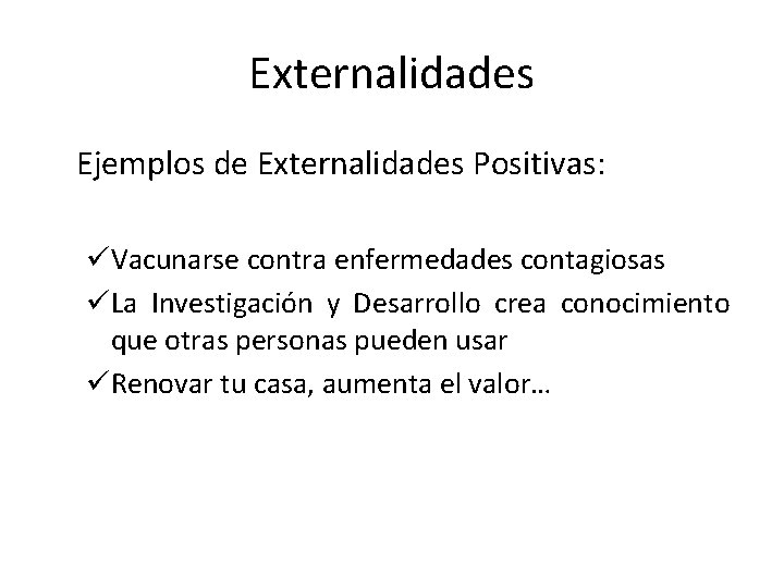 Externalidades Ejemplos de Externalidades Positivas: üVacunarse contra enfermedades contagiosas üLa Investigación y Desarrollo crea