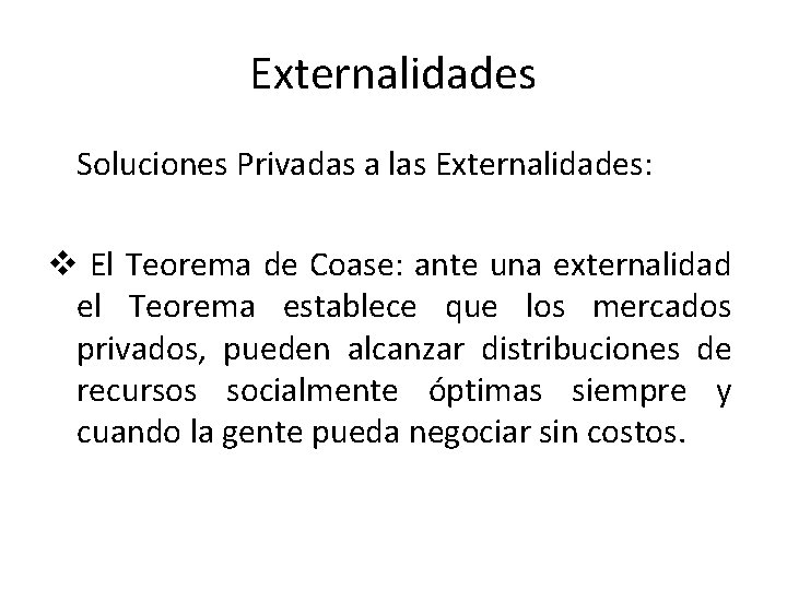 Externalidades Soluciones Privadas a las Externalidades: v El Teorema de Coase: ante una externalidad