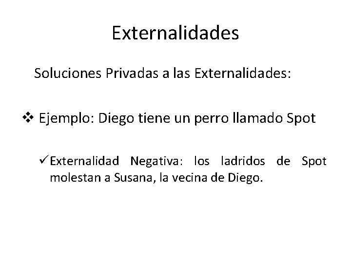 Externalidades Soluciones Privadas a las Externalidades: v Ejemplo: Diego tiene un perro llamado Spot