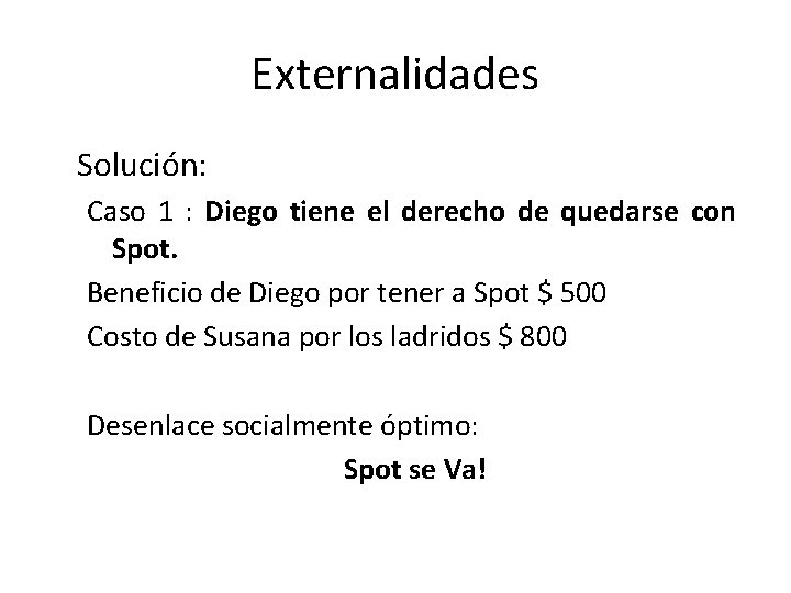 Externalidades Solución: Caso 1 : Diego tiene el derecho de quedarse con Spot. Beneficio