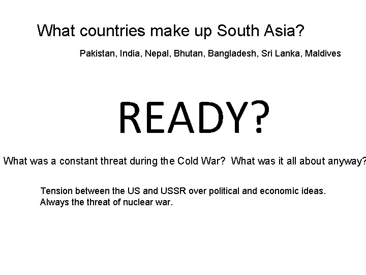 What countries make up South Asia? Pakistan, India, Nepal, Bhutan, Bangladesh, Sri Lanka, Maldives