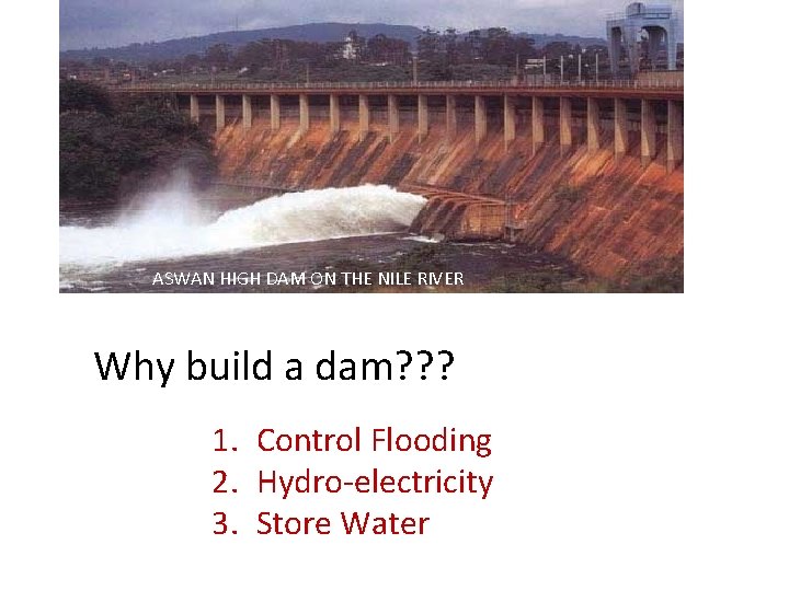 ASWAN HIGH DAM ON THE NILE RIVER Why build a dam? ? ? 1.