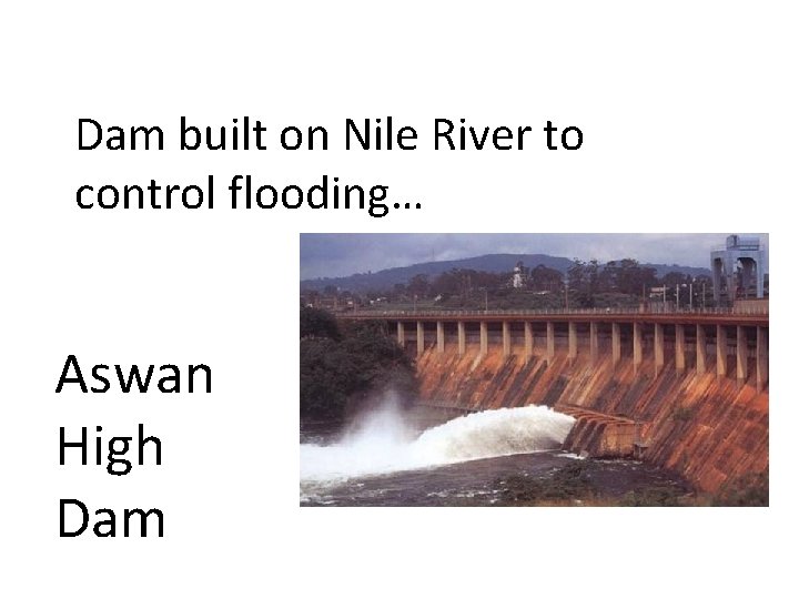 Dam built on Nile River to control flooding… Aswan High Dam 