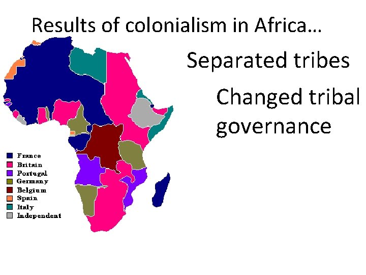 Results of colonialism in Africa… Separated tribes Changed tribal governance 