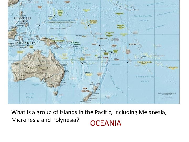What is a group of islands in the Pacific, including Melanesia, Micronesia and Polynesia?