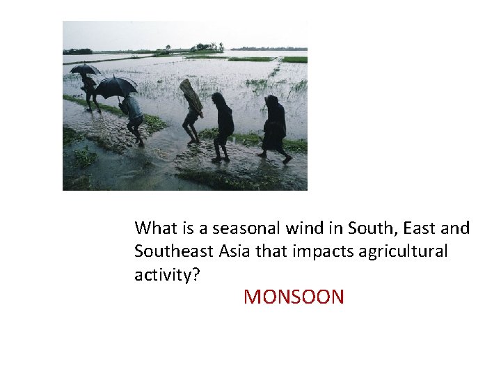 What is a seasonal wind in South, East and Southeast Asia that impacts agricultural