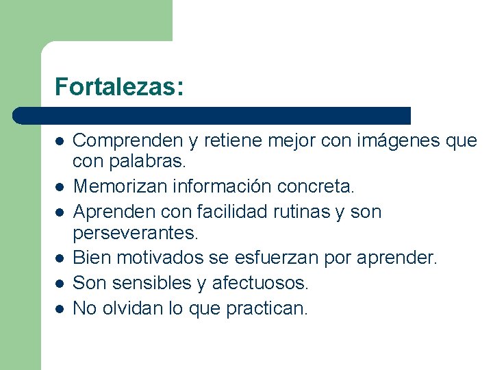 Fortalezas: l l l Comprenden y retiene mejor con imágenes que con palabras. Memorizan