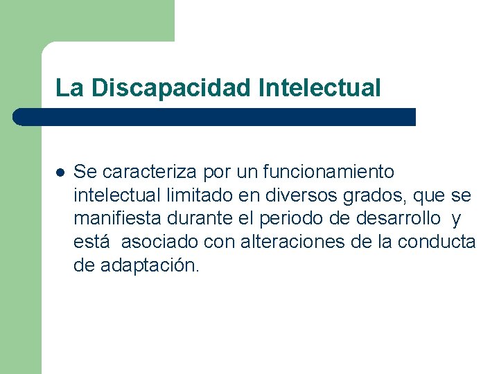 La Discapacidad Intelectual l Se caracteriza por un funcionamiento intelectual limitado en diversos grados,