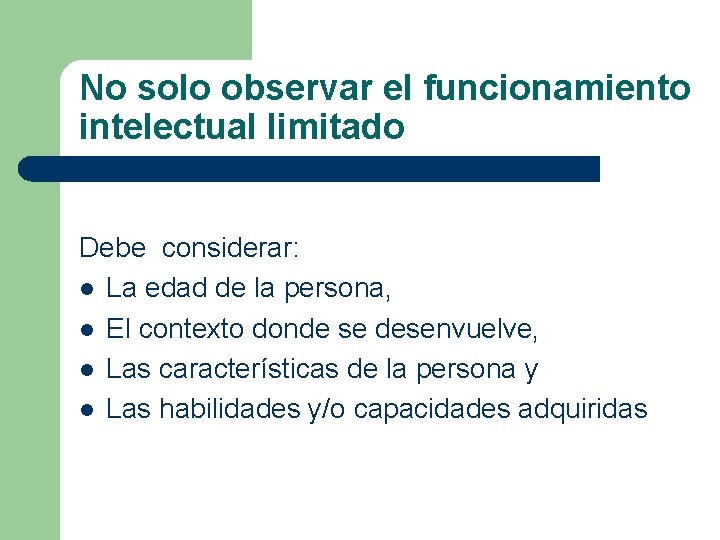 No solo observar el funcionamiento intelectual limitado Debe considerar: l La edad de la