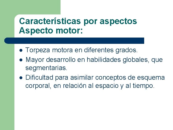 Características por aspectos Aspecto motor: l l l Torpeza motora en diferentes grados. Mayor