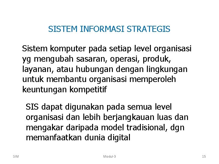 SISTEM INFORMASI STRATEGIS Sistem komputer pada setiap level organisasi yg mengubah sasaran, operasi, produk,