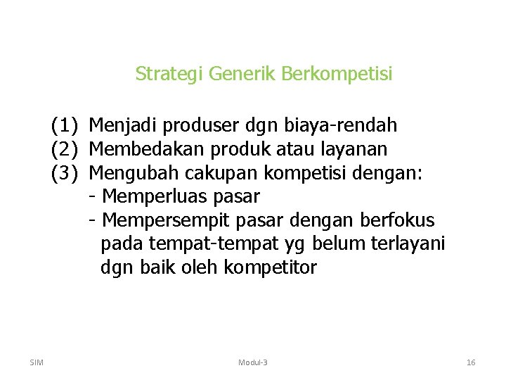 Strategi Generik Berkompetisi (1) Menjadi produser dgn biaya-rendah (2) Membedakan produk atau layanan (3)