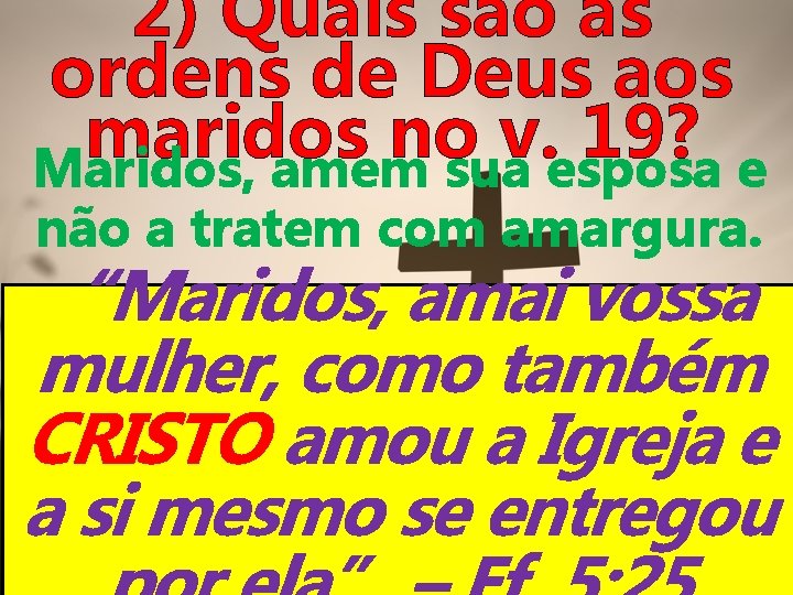 2) Quais são as ordens de Deus aos maridos no v. 19? Maridos, amem