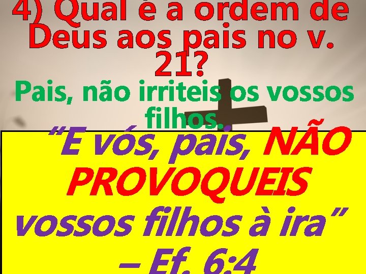 4) Qual é a ordem de Deus aos pais no v. 21? Pais, não