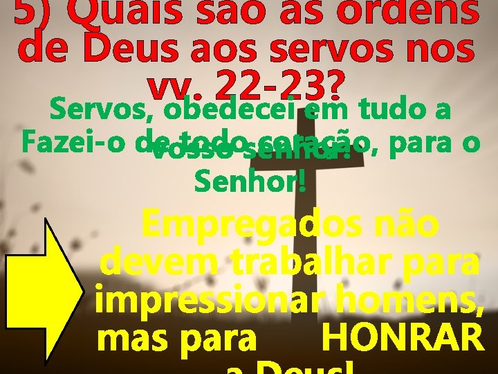 5) Quais são as ordens de Deus aos servos nos vv. 22 -23? Servos,