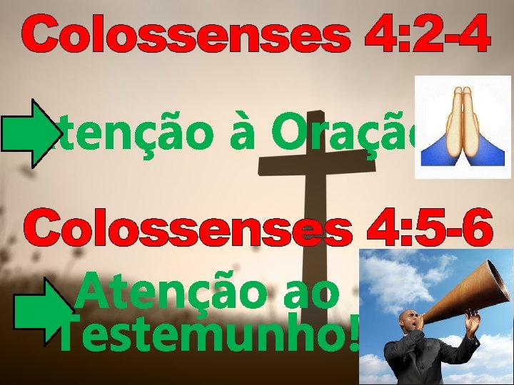 Colossenses 4: 2 -4 Atenção à Oração! Colossenses 4: 5 -6 Atenção ao Testemunho!