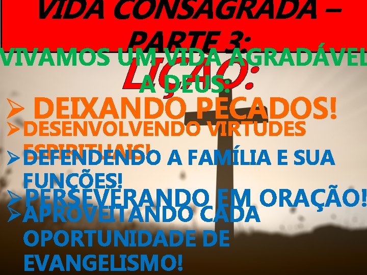 VIDA CONSAGRADA – RESUMINDO A PARTE 3: VIVAMOS UM VIDA AGRADÁVEL LIÇÃO: A DEUS: