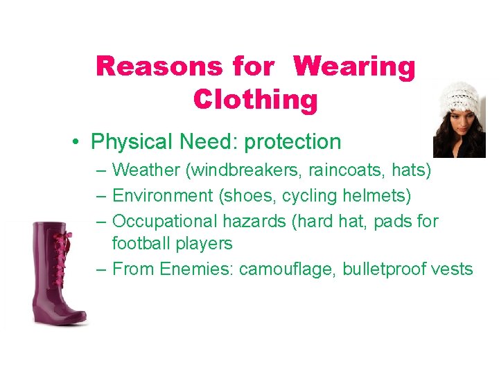 Reasons for Wearing Clothing • Physical Need: protection – Weather (windbreakers, raincoats, hats) –