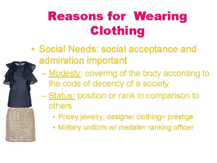 Reasons for Wearing Clothing • Social Needs: social acceptance and admiration important – Modesty: