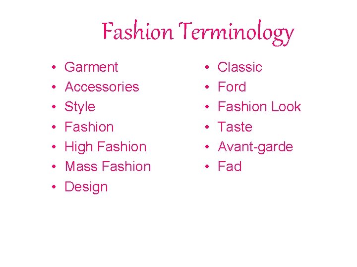 Fashion Terminology • • Garment Accessories Style Fashion High Fashion Mass Fashion Design •