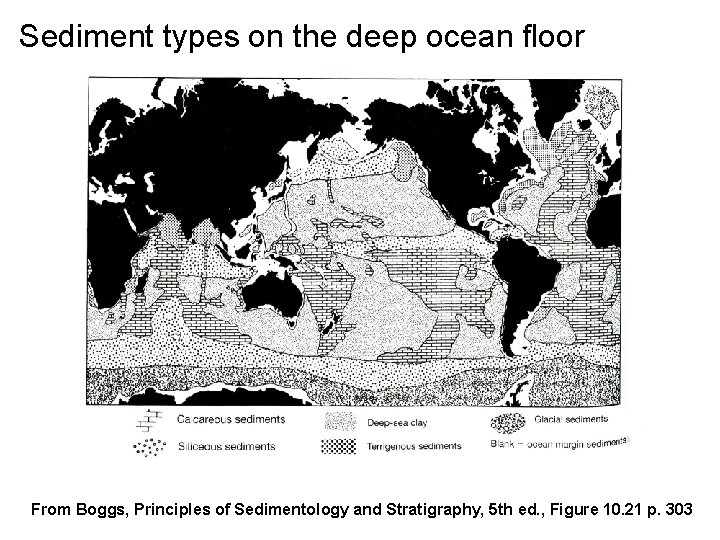 Sediment types on the deep ocean floor From Boggs, Principles of Sedimentology and Stratigraphy,