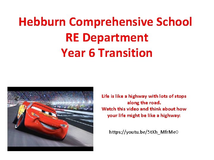 Hebburn Comprehensive School RE Department Year 6 Transition Life is like a highway with