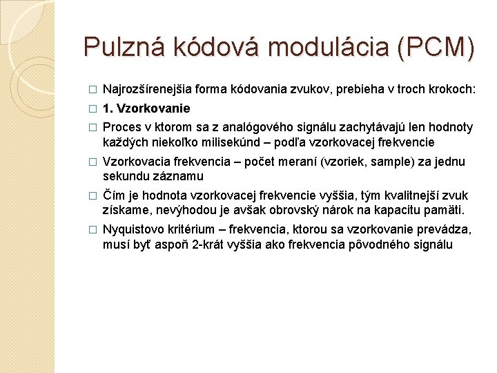 Pulzná kódová modulácia (PCM) � Najrozšírenejšia forma kódovania zvukov, prebieha v troch krokoch: �