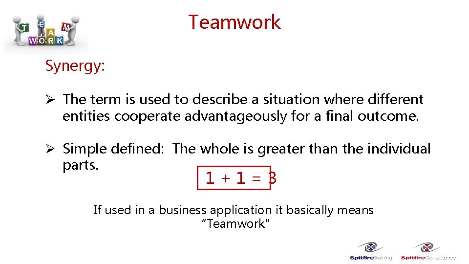 Teamwork Synergy: Ø The term is used to describe a situation where different entities