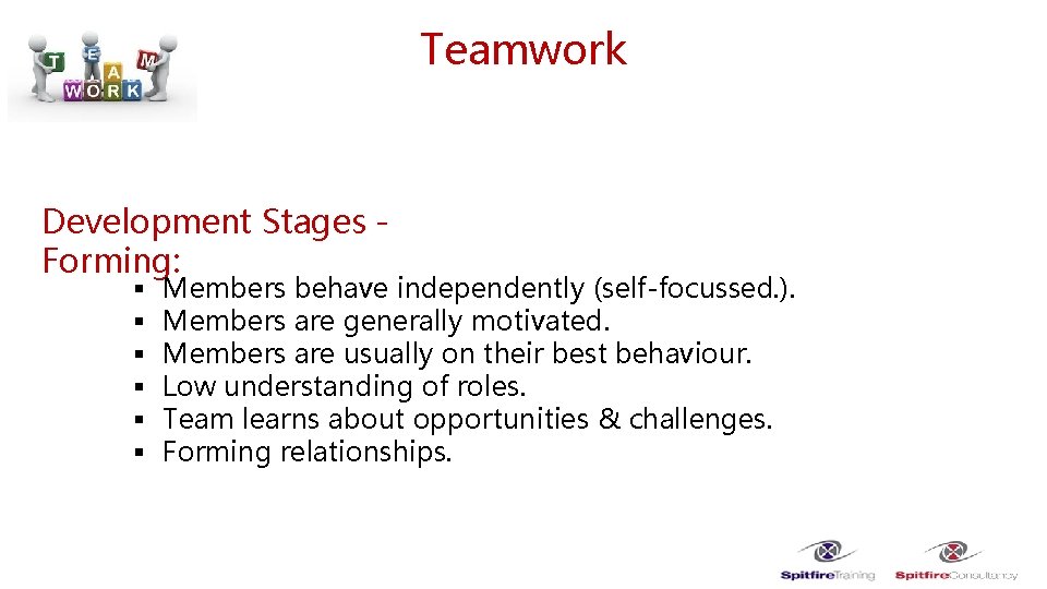 Teamwork Development Stages Forming: § § § Members behave independently (self-focussed. ). Members are