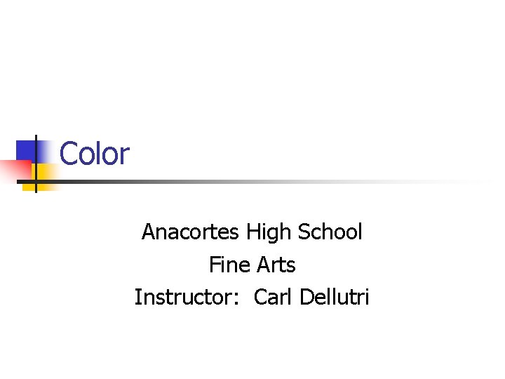 Color Anacortes High School Fine Arts Instructor: Carl Dellutri 